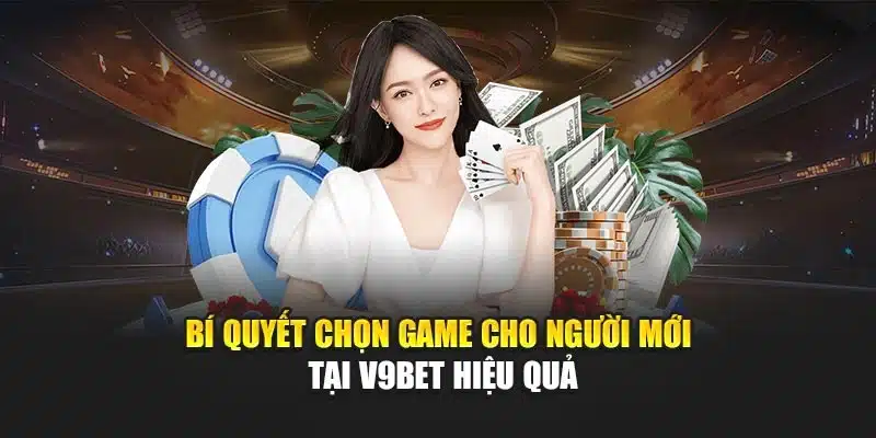 Bí Quyết Chọn Game Cho Người Mới Tại V9bet Hiệu Quả 1 Bí Quyết Chọn Game Cho Người Mới Tại V9bet Hiệu Quả