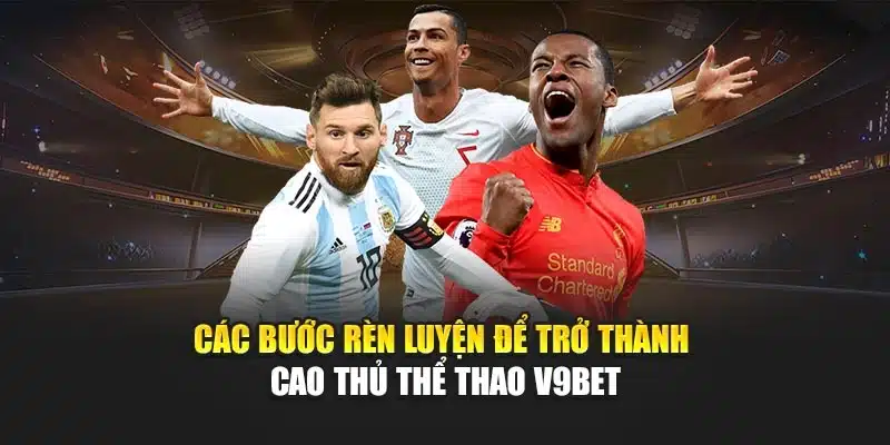 Cách Trở Thành Cao Thủ Thể Thao V9bet Chuyên Nghiệp Hàng Đầu 3 Các bước rèn luyện để trở thành cao thủ Thể thao V9bet
