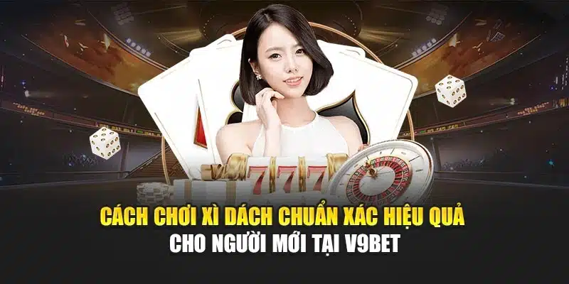 Cách Chơi Xì Dách Chuẩn Xác Hiệu Quả Cho Người Mới Tại V9bet 1 Cách Chơi Xì Dách Chuẩn Xác Hiệu Quả Cho Người Mới Tại V9bet