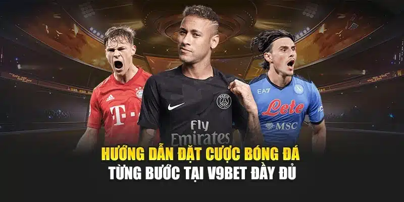 Hướng Dẫn Đặt Cược Bóng Đá Từng Bước Tại V9bet Đầy Đủ 1 Hướng Dẫn Đặt Cược Bóng Đá Từng Bước Tại V9bet Đầy Đủ