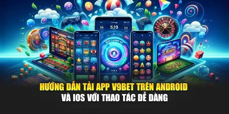 Hướng Dẫn Tải App 2 Hướng dẫn tải App V9Bet trên Android và iOS với thao tác dễ dàng