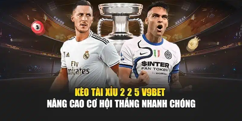 Kèo Tài Xỉu 2 2 5 V9bet – Nâng Cao Cơ Hội Thắng Nhanh Chóng 1 Kèo Tài Xỉu 2 2 5 V9bet – Nâng Cao Cơ Hội Thắng Nhanh Chóng