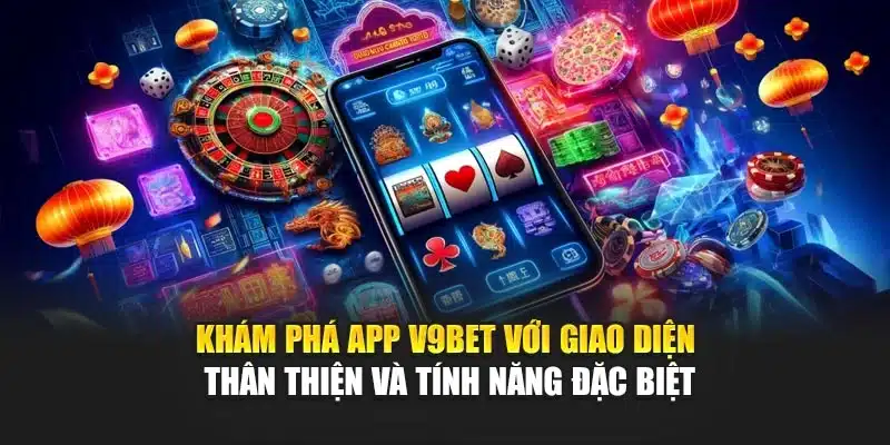 Hướng Dẫn Tải App 1 Khám phá App V9Bet với giao diện thân thiện và tính năng đặc biệt