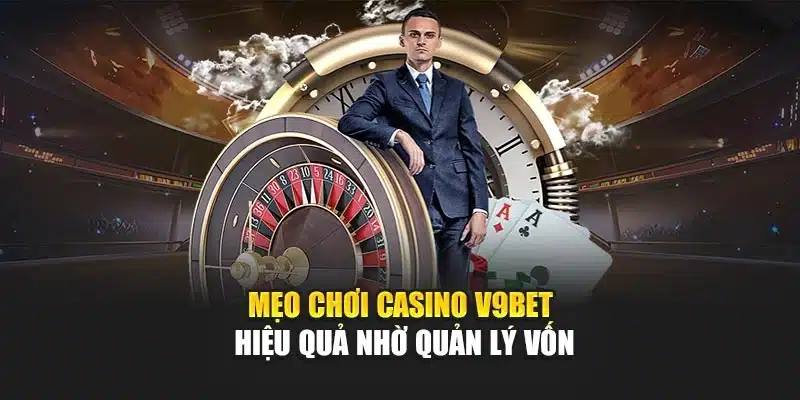 Mẹo Chơi Casino V9bet Hiệu Quả Với Chiến Thuật Tối Ưu Vốn 2 Mẹo chơi casino V9bet hiệu quả nhờ quản lý vốn