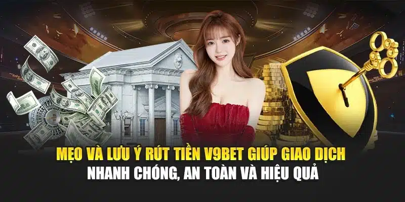 Hướng Dẫn Rút Tiền 3 Mẹo và lưu ý rút tiền V9Bet giúp giao dịch nhanh chóng, an toàn và hiệu quả