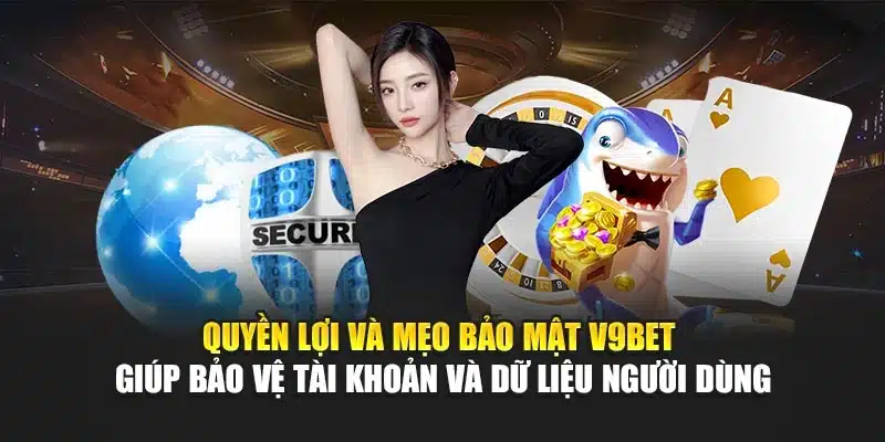 Quyền lợi và mẹo bảo mật V9Bet giúp bảo vệ tài khoản và dữ liệu người dùng