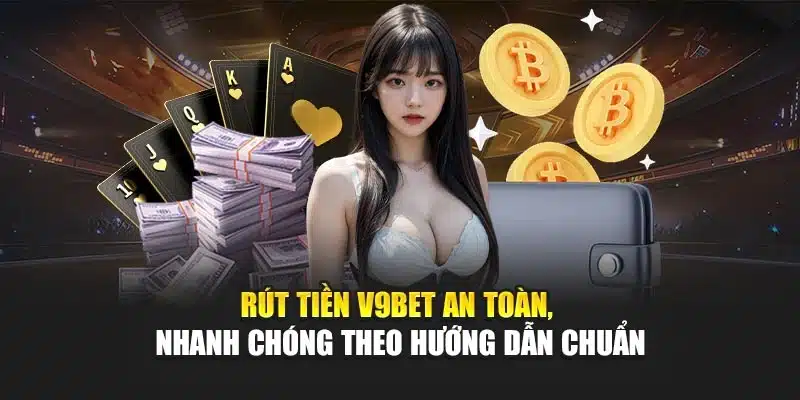 Hướng Dẫn Rút Tiền 1 Rút tiền V9Bet an toàn, nhanh chóng theo hướng dẫn chuẩn