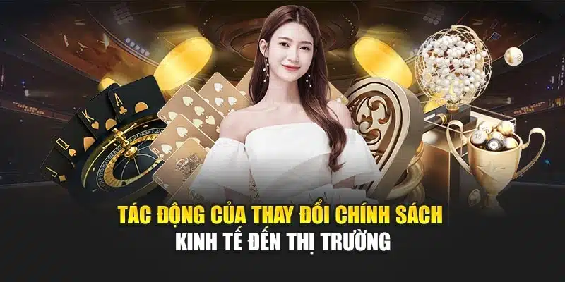 Tin Tức Thị Trường Cá Cược Châu Á Mang Đến Cơ Hội Mới 3 Tác động của thay đổi chính sách kinh tế đến thị trường