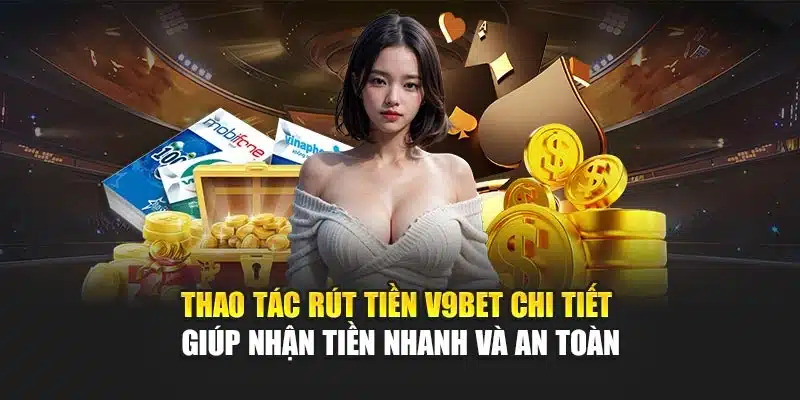 Hướng Dẫn Rút Tiền 2 Thao tác rút tiền V9Bet chi tiết giúp nhận tiền nhanh và an toàn