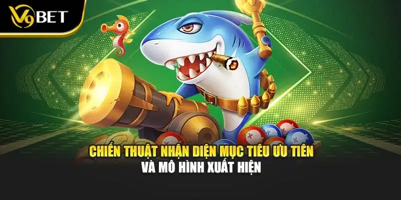 Bắn Cá Đại Chiến Không Gian – Trải Nghiệm Phần Thưởng V9BET 3 Chiến thuật nhận diện mục tiêu ưu tiên và mô hình xuất hiện