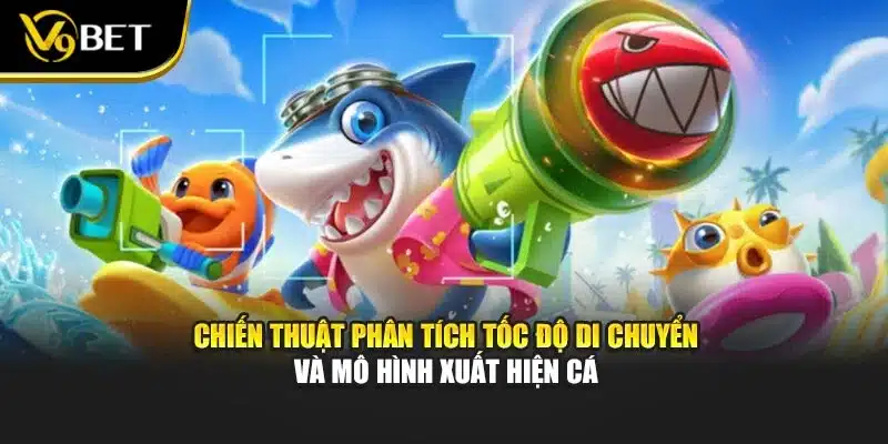 Bắn Cá Thần Long – Trải Nghiệm Nhận Thưởng Cực Chất V9BET 4 Chiến thuật phân tích tốc độ di chuyển và mô hình xuất hiện cá
