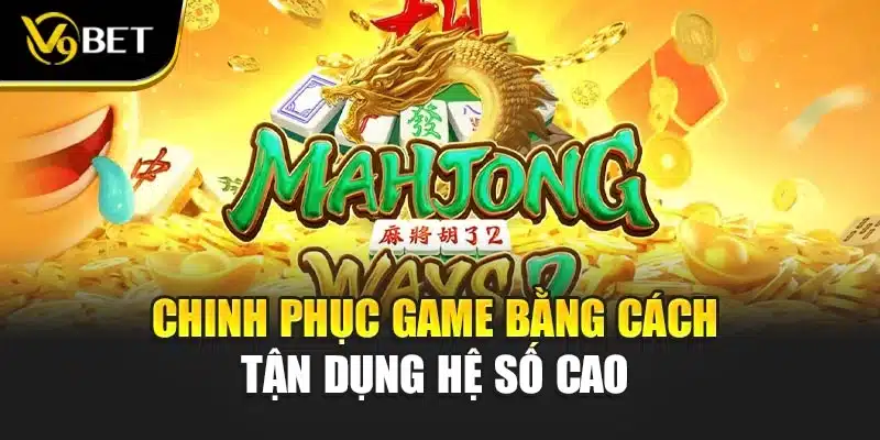Nổ Hũ Đường Mạt Chược - Kết Hợp Cổ Điển & Hiện Đại V9Bet 4 Chinh phục game bằng cách tận dụng hệ số cao