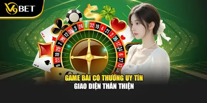 Game Bài Có Thưởng Uy Tín - Trải Nghiệm Đỉnh Cao Tại V9bet 2 Game bài có thưởng uy tín giao diện thân thiện