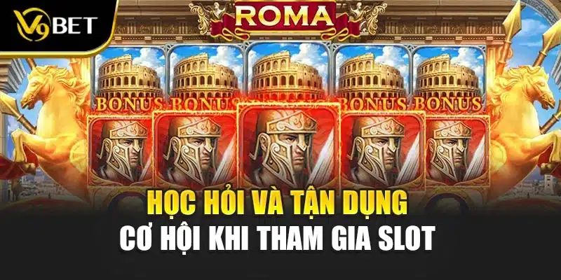 Nổ Hũ Đế Chế La Mã - Hành Trình Chiến Binh Tài Lộc V9Bet 4 Học hỏi và tận dụng cơ hội khi tham gia slot