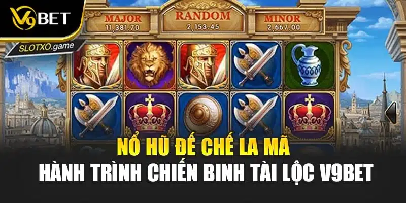 Nổ Hũ Đế Chế La Mã - Hành Trình Chiến Binh Tài Lộc V9Bet 1 Nổ Hũ Đế Chế La Mã - Hành Trình Chiến Binh Tài Lộc V9Bet