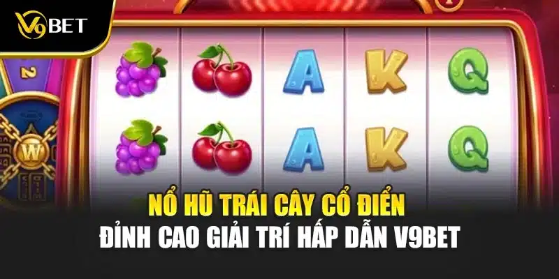 Nổ Hũ Trái Cây Cổ Điển - Đỉnh Cao Giải Trí Hấp Dẫn V9Bet 1 Nổ Hũ Trái Cây Cổ Điển - Đỉnh Cao Giải Trí Hấp Dẫn V9Bet
