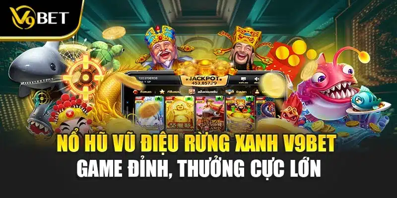 Nổ Hũ Vũ Điệu Rừng Xanh V9BET - Game Đỉnh, Thưởng Cực Lớn 1 Nổ Hũ Vũ Điệu Rừng Xanh V9BET - Game Đỉnh, Thưởng Cực Lớn