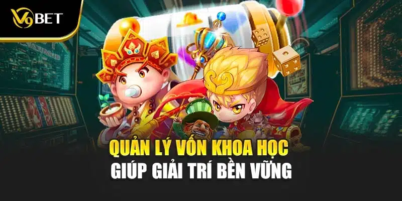 Nổ Hũ Kiếm Hiệp Tình Duyên V9bet – Trải Nghiệm Độc Đáo 3 Quản lý vốn khoa học giúp giải trí bền vững