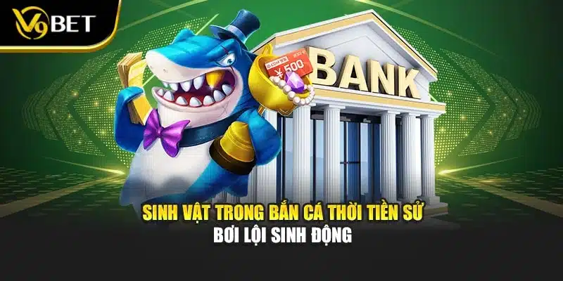Bắn Cá Thời Tiền Sử - Biến Bạn Thành Sát Thủ Đại Dương V9Bet 2 Sinh vật trong bắn cá thời tiền sử bơi lội sinh động