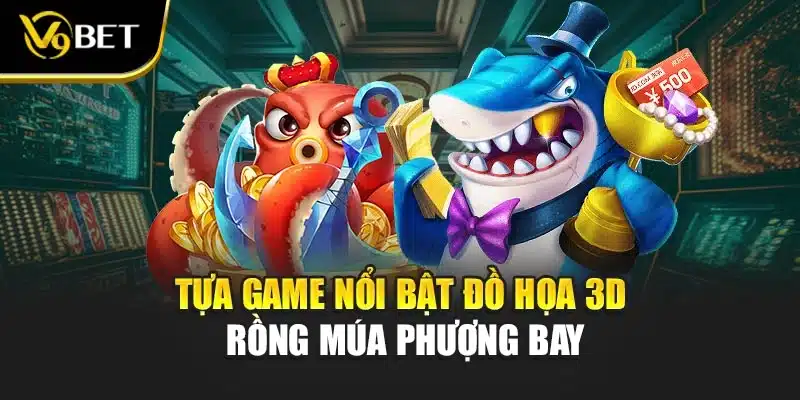 Bắn Cá sao hỏa Bất Bại Thắng Lớn Tại Cổng Game V9BET 3 Tựa game nổi bật đồ họa 3D Rồng múa phượng bay